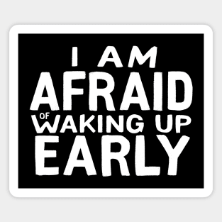 I am afraid of waking up early Magnet